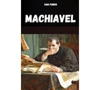 MACHIAVEL: La pensée, la vie et l'œuvre de Machiavel