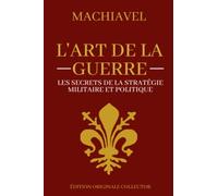 Machiavel L'art de la Guerre | Les secrets de la Stratégie Militaire et Politique: Edition originale collector
