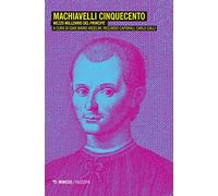 Machiavelli Cinquecento. Mezzo millennio del «Principe»