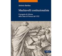 Libri Barthas Jérémie - Machiavelli Costituzionalista. Il Progetto Di Riforma
