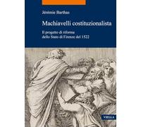 Libri Barthas JÃ©rÃ©mie - Machiavelli Costituzionalista. Il Progetto Di Riforma