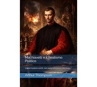 Machiavelli e il Realismo Politico: Capire il potere com’è, non come vorremmo che fosse