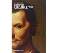 Machiavelli. Il conflitto e il potere. La persistenza del classico