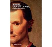 Machiavelli. Il conflitto e il potere. La persistenza del classico