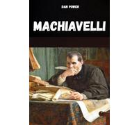 MACHIAVELLI: Il pensiero, la vita e le opere di Machiavelli