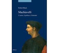 Machiavelli. L'uomo, il politico, il letterato - Black Robert