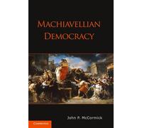 Machiavellian Democracy - Mccormick John P.