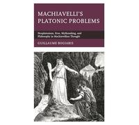 Machiavelli's Platonic Problems: Neoplatonism, Eros, Mythmaking, and Philosophy in Machiavellian Thought