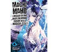 Machimaho: I Messed Up and Made the Wrong Person Into a Magical Girl! Vol. 4