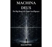 MACHINA DEUS: Du Big Bang à la super-intelligence