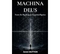 MACHINA DEUS: From the Big Bang to Superintelligence