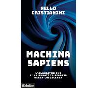 Libri Nello Cristianini - Machina Sapiens. L'algoritmo Che Ci Ha Rubato Il Segre