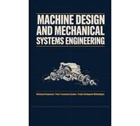 MACHINE DESIGN AND MECHANICAL SYSTEMS ENGINEERING: Mechanical Components Power Transmission Systems and Product Development Methodologies