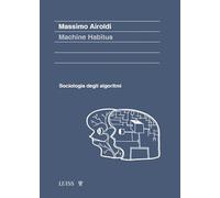 MACHINE HABITUS. SOCIOLOGIA DEGLI ALGORITMI - AIROLDI MASSIMO - LUISS