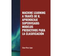 MACHINE LEARNING A TRAVÉS DE R. APRENDIZAJE SUPERVISADO: MODELOS PREDICTIVOS PARA LA CLASIFICACIÓN