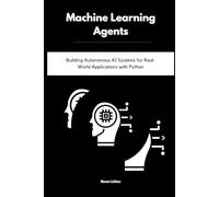 Machine Learning Agents: Building Autonomous AI Systems for Real-World Applications with Python