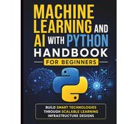 Machine Learning and AI With Python Handbook for Beginners: Build Smart Technologies Through Scalable Learning Infrastructure Designs: 6