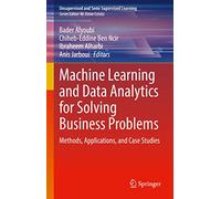 Machine Learning and Data Analytics for Solving Business Problems: Methods, Applications, and Case Studies
