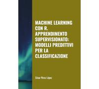 MACHINE LEARNING CON R. APPRENDIMENTO SUPERVISIONATO: MODELLI PREDITTIVI PER LA CLASSIFICAZIONE