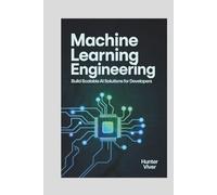 MACHINE Learning Engineering: Build Scalable AI Solutions for Developers