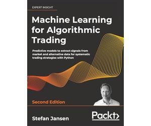 Machine Learning for Algorithmic Trading - Second Edition: Predictive models to extract signals from market and alternative data for systematic trading strategies with Python