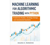 Machine Learning for Algorithmic Trading with Python: Predictive Models, Strategy Design, and Automated Systems