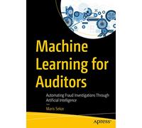 Machine Learning for Auditors: Automating Fraud Investigations Through Artificial Intelligence