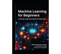 Machine Learning for Beginners: A Friendly Guide with Python & Scikit-Learn 2026: No Math Required - Build Real Models in Days