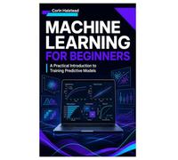 Machine Learning for Beginners: A Practical Introduction to Training Predictive Models
