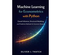 Machine Learning for Econometrics with Python: Causal Inference, Structural Modeling, and Predictive Methods for Economic Research