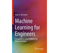 Machine Learning for Engineers: Using data to solve problems for physical systems