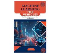 Machine Learning for Vehicles: Real-World Applications of AI in Transportation