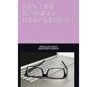 MACHINE LEARNING FUNDAMENTALS: The Basics You Need to Succeed