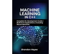 Machine Learning in C++: Complete ML Development Guide | Build 10 AI Applications | Including Neural Networks