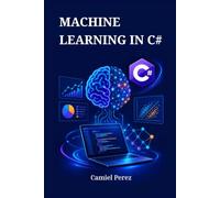 MACHINE LEARNING IN C#: Guida pratica alla modellazione predittiva e allo sviluppo di IA con ML.NET