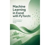 Machine Learning in Excel with PyTorch: A Practical Guide to Building Intelligent Models