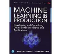 Machine Learning in Production: Developing and Optimizing Data Science Workflows and Applications