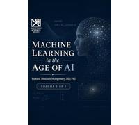 Machine Learning in the Age of Artificial Intelligence Volume I: A Comprehensive Treatise from First Principles to Professional Practice