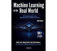 MACHINE LEARNING IN THE REAL WORLD , 100 Production-Ready Pro Tips, Debugging Patterns & Deployment Shortcuts