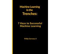 Machine Learning in the Trenches: 7 Keys to Successful Machine Learning