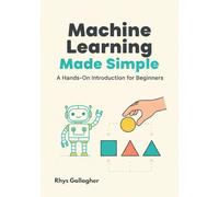 Machine Learning Made Simple: A Hands-On Introduction for Beginners