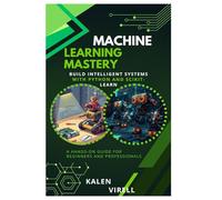 Machine Learning Mastery: Build Intelligent Systems with Python and Scikit- Learn