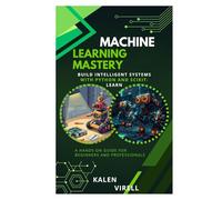 Machine Learning Mastery: Build Intelligent Systems with Python and Scikit- Learn