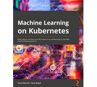 Faisal Masood Ross Brigoli Machine Learning on Kubernetes (Tascabile)