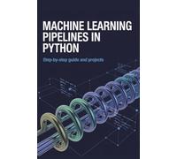 Machine Learning Pipelines in Python: Step-by-Step Guide and Projects