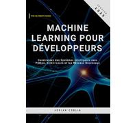 Machine Learning pour Développeurs: Construisez des Systèmes Intelligents avec Python, Scikit-Learn et les Réseaux Neuronaux