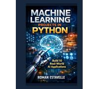 Machine Learning Projects in Python: Build 10 Real-World AI Applications