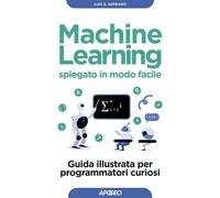 MACHINE LEARNING SPIEGATO IN MODO FACILE - SERRANO LUIS G. - Apogeo