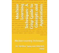 Machine Learning Techniques- A Crisp Guide to Concepts and Applications: Machine Learning Techniques