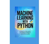 MACHINE LEARNING WITH PYTHON: a stepbystep guide to building intelligent predictive models